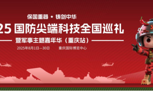 保国重器 铸剑中华 —— 2025国防尖端科技全国巡礼暨军事主题嘉年华8月1日登陆重庆